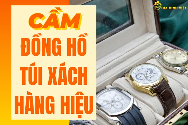 Cầm Hàng Cao Cấp: Đồng Hồ, Túi Xách, Hàng Hiệu
